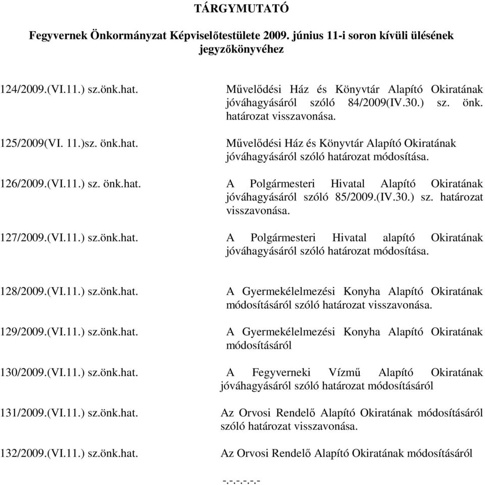 Művelődési Ház és Könyvtár Alapító Okiratának jóváhagyásáról szóló határozat módosítása. 126/2009.(VI.11.) sz. önk.hat. A Polgármesteri Hivatal Alapító Okiratának jóváhagyásáról szóló 85/2009.(IV.30.