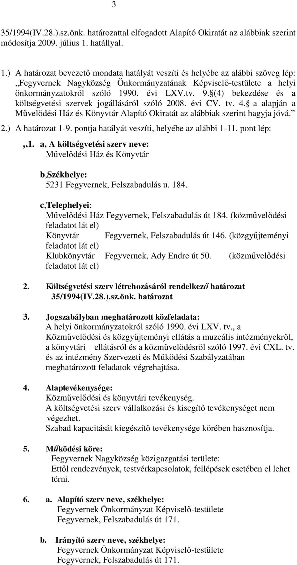 tv. 9. (4) bekezdése és a költségvetési szervek jogállásáról szóló 2008. évi CV. tv. 4. -a alapján a Művelődési Ház és Könyvtár Alapító Okiratát az alábbiak szerint hagyja jóvá. 2.) A határozat 1-9.