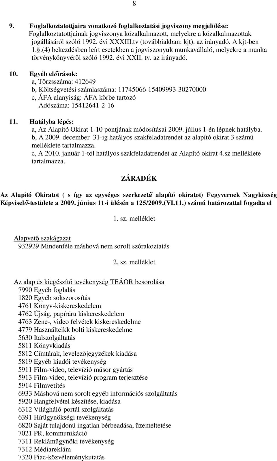 Egyéb előírások: a, Törzsszáma: 412649 b, Költségvetési számlaszáma: 11745066-15409993-30270000 c, ÁFA alanyiság: ÁFA körbe tartozó Adószáma: 15412641-2-16 11.