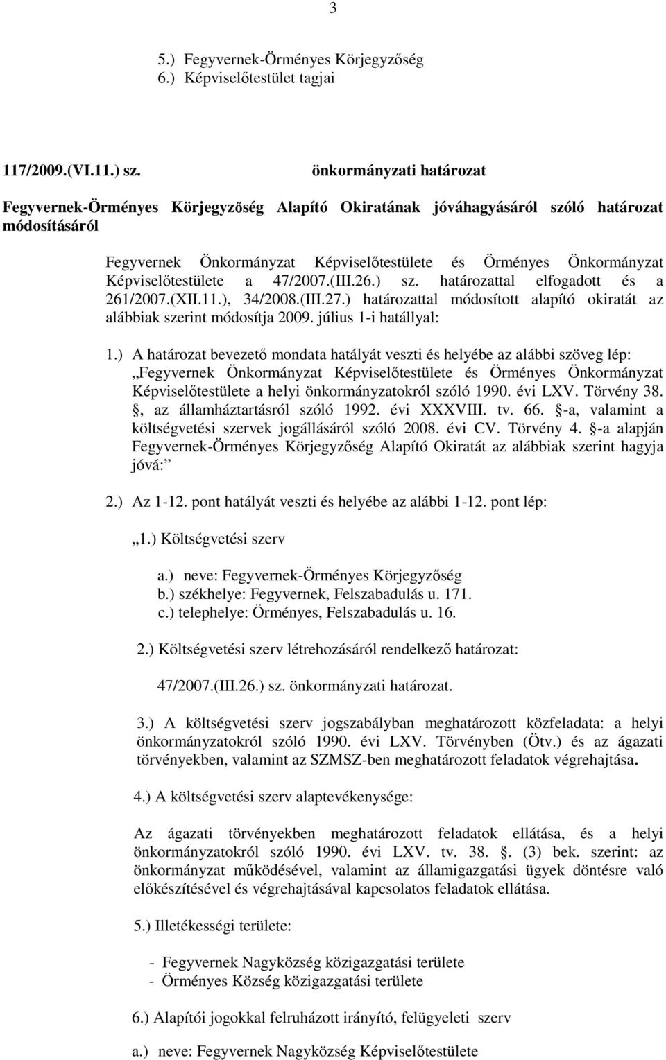 Képviselőtestülete a 47/2007.(III.26.) sz. határozattal elfogadott és a 261/2007.(XII.11.), 34/2008.(III.27.) határozattal módosított alapító okiratát az alábbiak szerint módosítja 2009.