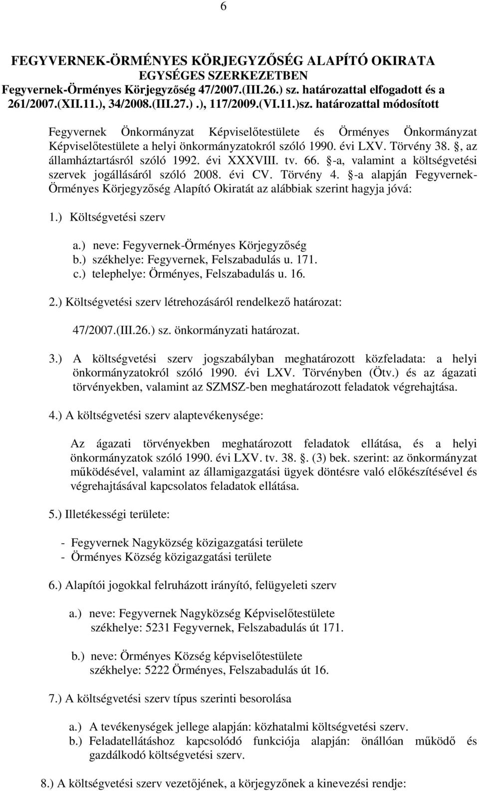 , az államháztartásról szóló 1992. évi XXXVIII. tv. 66. -a, valamint a költségvetési szervek jogállásáról szóló 2008. évi CV. Törvény 4.