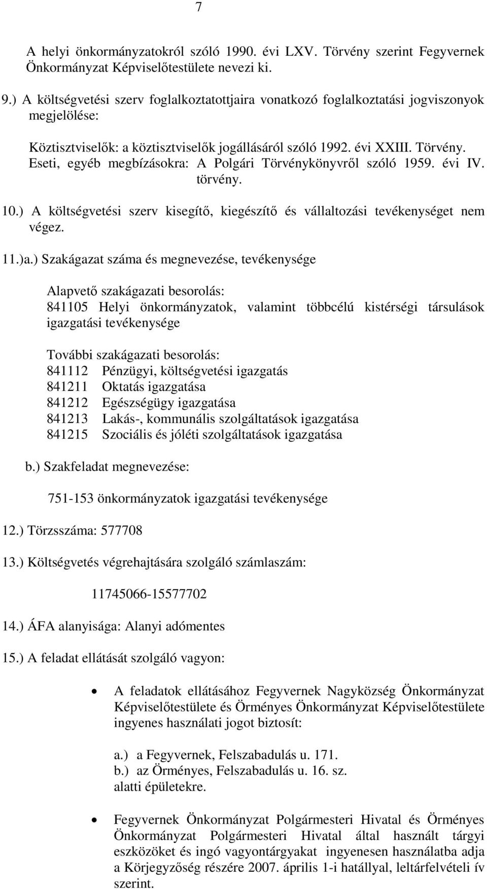 Eseti, egyéb megbízásokra: A Polgári Törvénykönyvről szóló 1959. évi IV. törvény. 10.) A költségvetési szerv kisegítő, kiegészítő és vállaltozási tevékenységet nem végez. 11.)a.