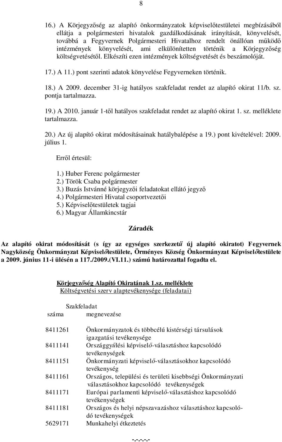 ) pont szerinti adatok könyvelése Fegyverneken történik. 18.) A 2009. december 31-ig hatályos szakfeladat rendet az alapító okirat 11/b. sz. pontja tartalmazza. 19.) A 2010.