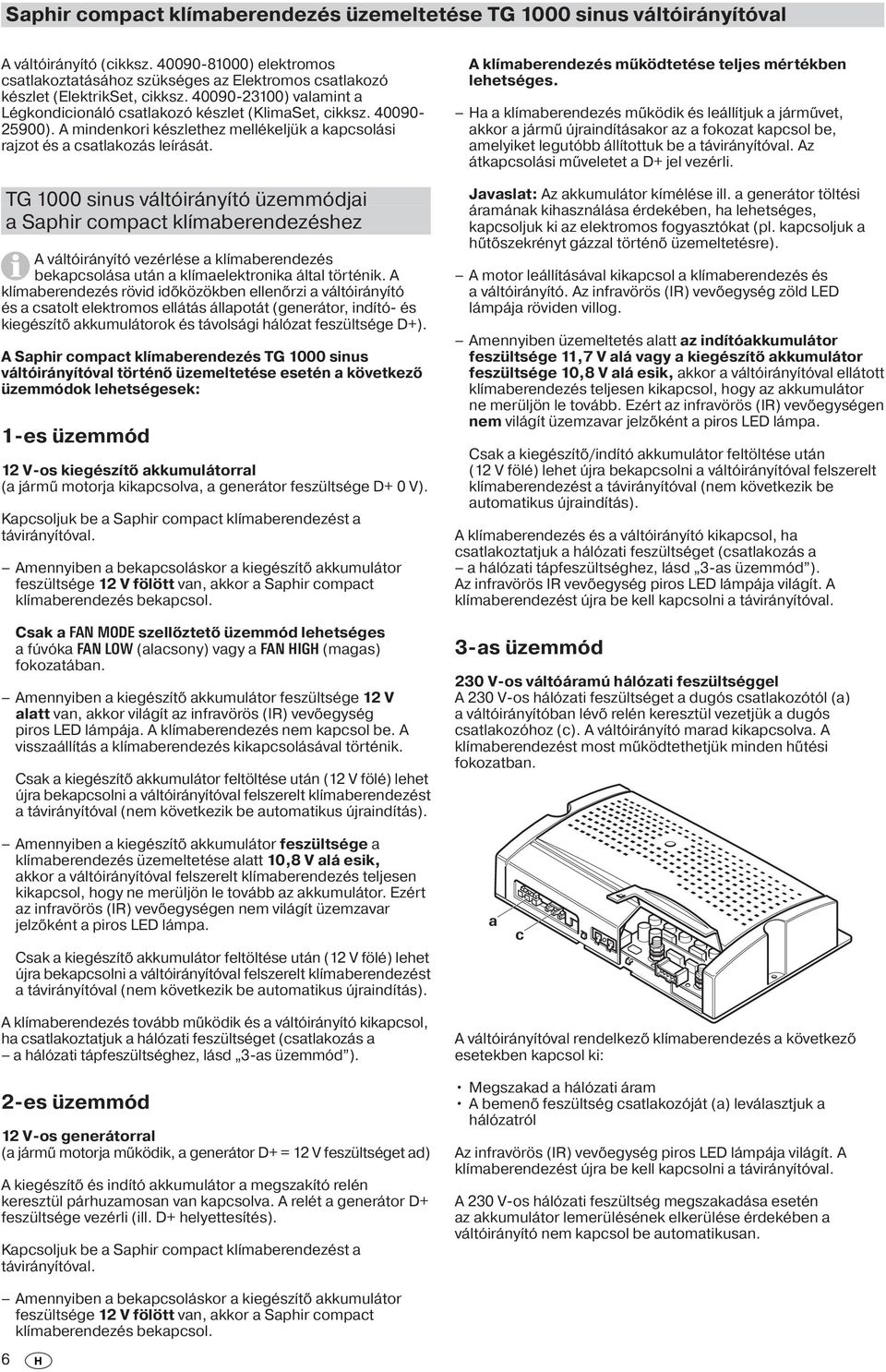 A mindenkori készlethez mellékeljük a kapcsolási rajzot és a csatlakozás leírását.