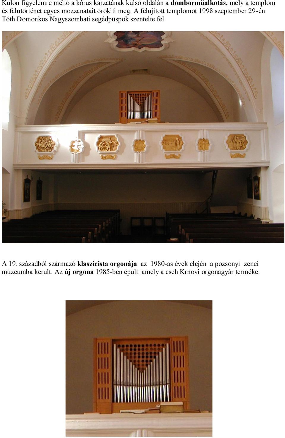 A felujitott templomot 1998 szeptember 29-én Tóth Domonkos Nagyszombati segédpüspök szentelte fel.