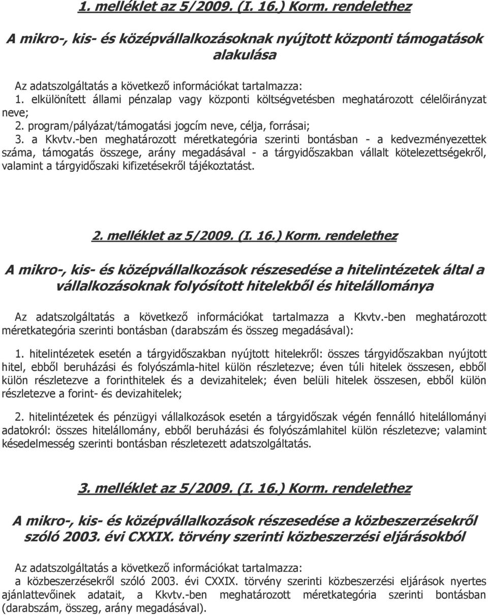 -ben meghatározott méretkategória szerinti bontásban - a kedvezményezettek száma, támogatás összege, arány megadásával - a tárgyidőszakban vállalt kötelezettségekről, valamint a tárgyidőszaki