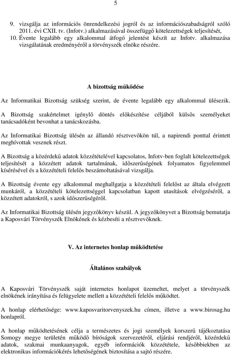 A bizottság működése Az Informatikai Bizottság szükség szerint, de évente legalább egy alkalommal ülésezik.