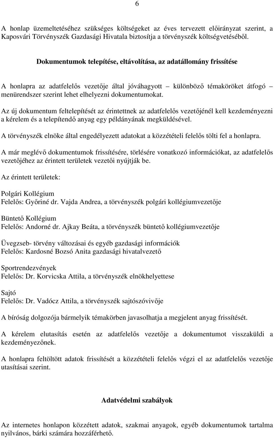 dokumentumokat. Az új dokumentum feltelepítését az érintettnek az adatfelelős vezetőjénél kell kezdeményezni a kérelem és a telepítendő anyag egy példányának megküldésével.