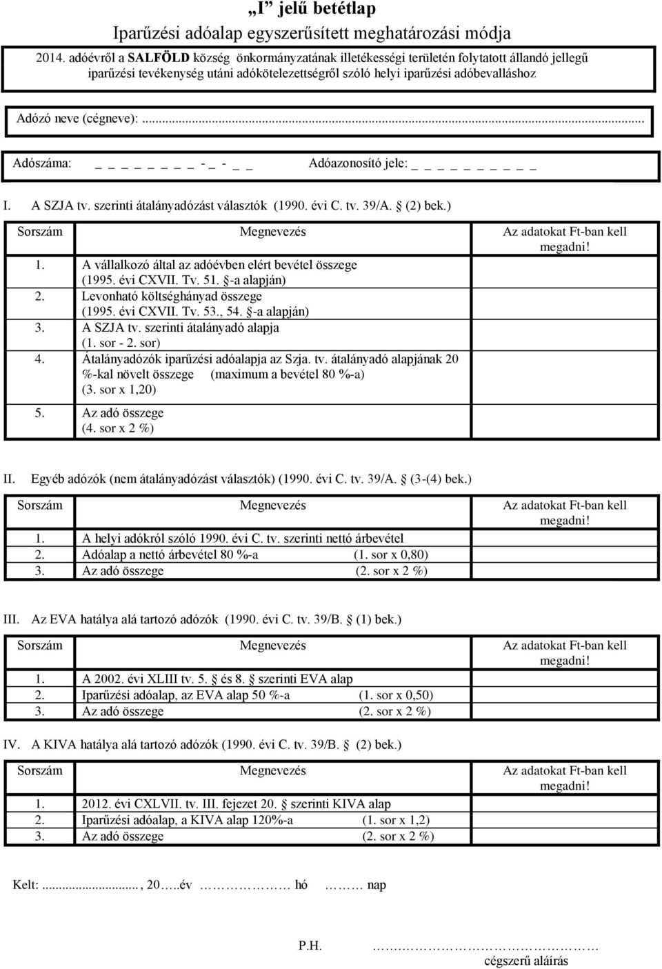 .. Adószáma: - _ - Adóazonosító jele: I. A SZJA tv. szerinti átalányadózást választók (1990. évi C. tv. 39/A. (2) bek.) Sorszám Megnevezés Az adatokat Ft-ban kell megadni! 1.