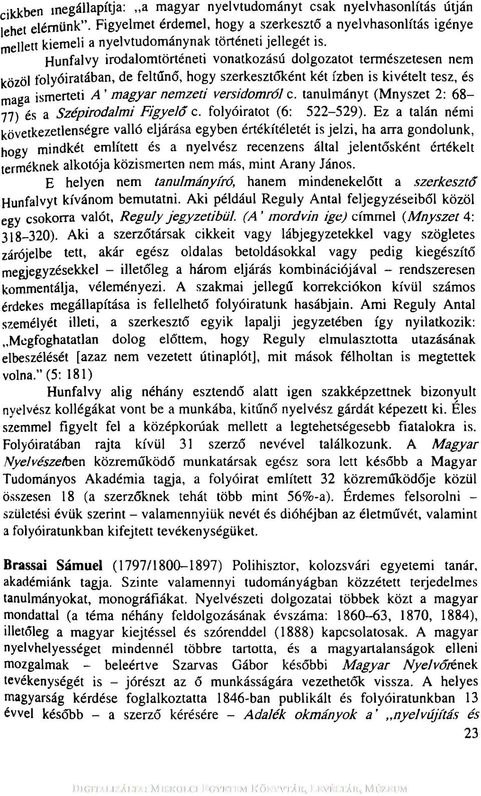 Hunfalvy irodalomtörténeti vonatkozású dolgozatot természetesen nem közöl folyóiratában, de feltűnő, hogy szerkesztőként két ízben is kivételt tesz, és maga ismerteti A magyar nem zeti versidomról c.
