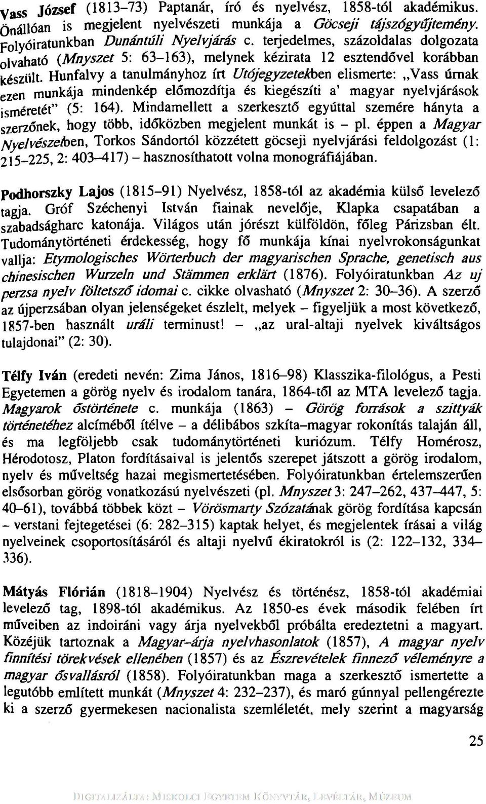 Hunfalvy a tanulmányhoz írt U tójegyzetekben elismerte: Vass úrnak ezen munkája mindenkép előmozdítja és kiegészíti a magyar nyelvjárások ism eretét (5: 164).