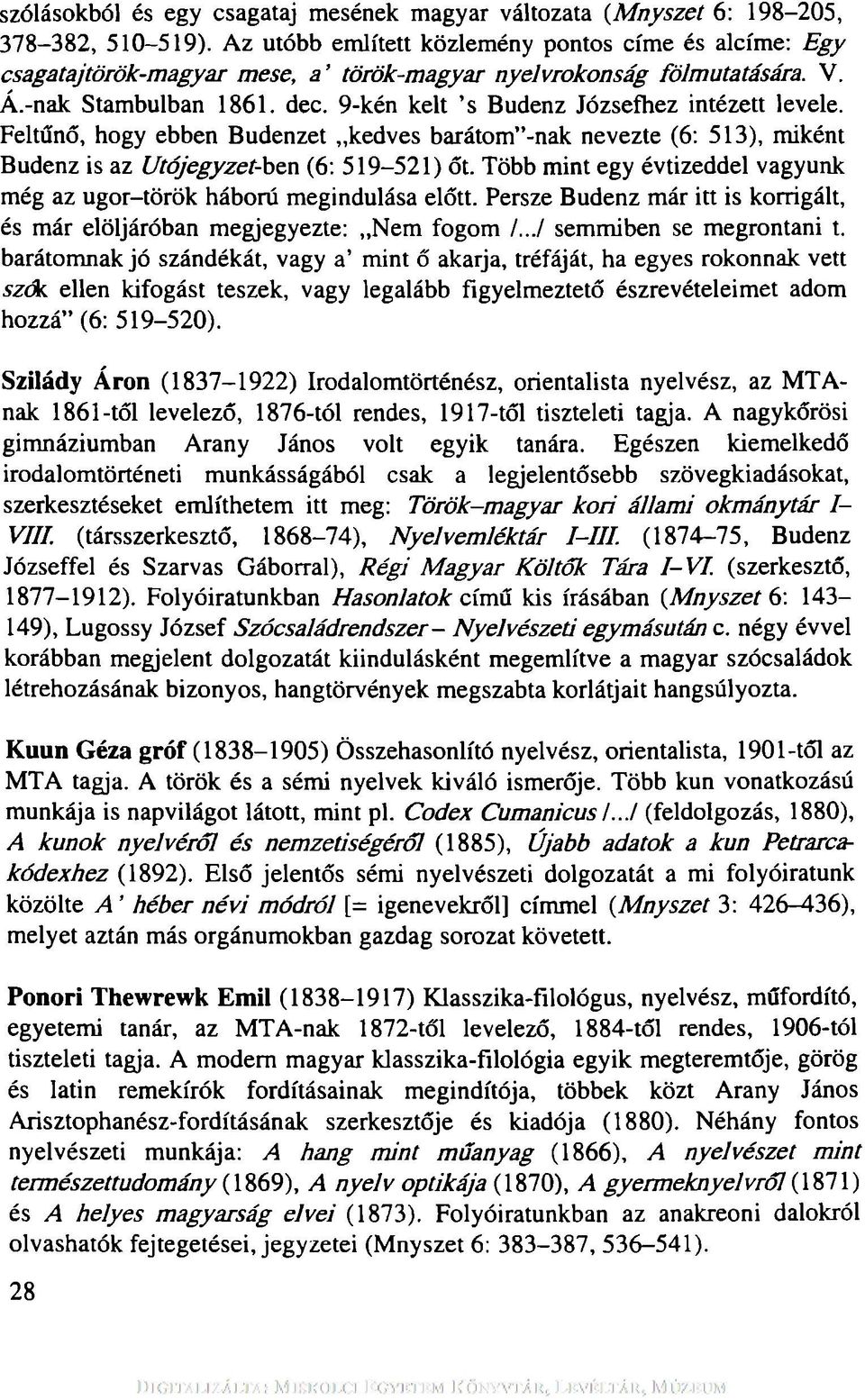 9-kén kelt s Budenz Józsefhez intézett levele. Feltűnő, hogy ebben Budenzet kedves barátom -nak nevezte (6: 513), miként Budenz is az U tójegyzet-ben (6: 519-521) őt.