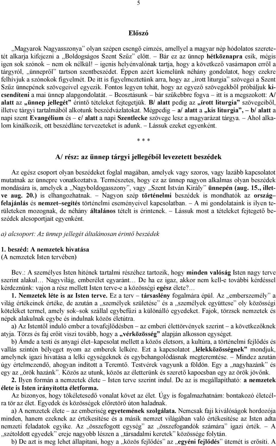 Éppen azért kiemelünk néhány gondolatot, hogy ezekre felhívjuk a szónokok figyelmét. De itt is figyelmeztetünk arra, hogy az írott liturgia szövegei a Szent Szűz ünnepének szövegeivel egyezik.