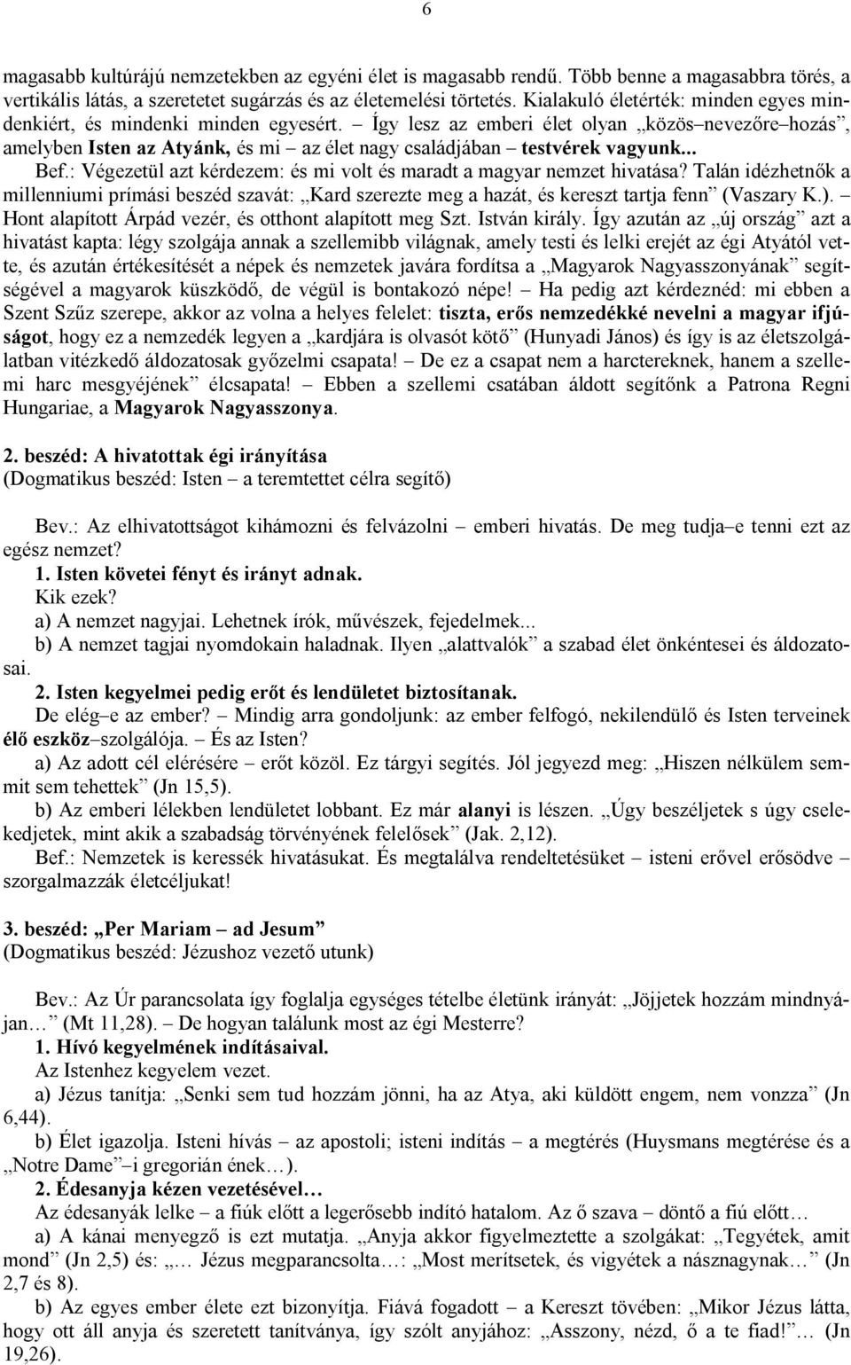 Így lesz az emberi élet olyan közös nevezőre hozás, amelyben Isten az Atyánk, és mi az élet nagy családjában testvérek vagyunk... Bef.