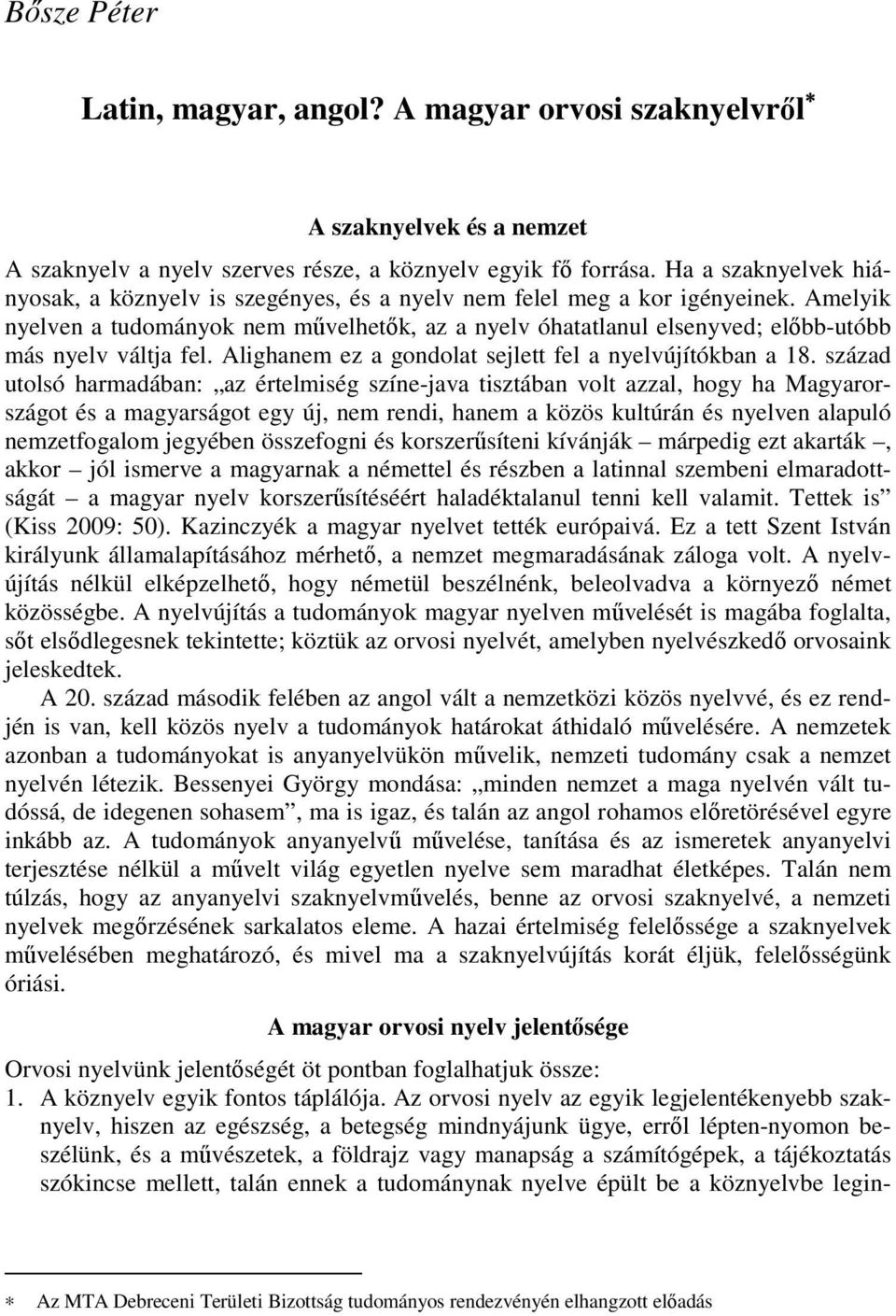 Amelyik nyelven a tudományok nem művelhetők, az a nyelv óhatatlanul elsenyved; előbb-utóbb más nyelv váltja fel. Alighanem ez a gondolat sejlett fel a nyelvújítókban a 18.