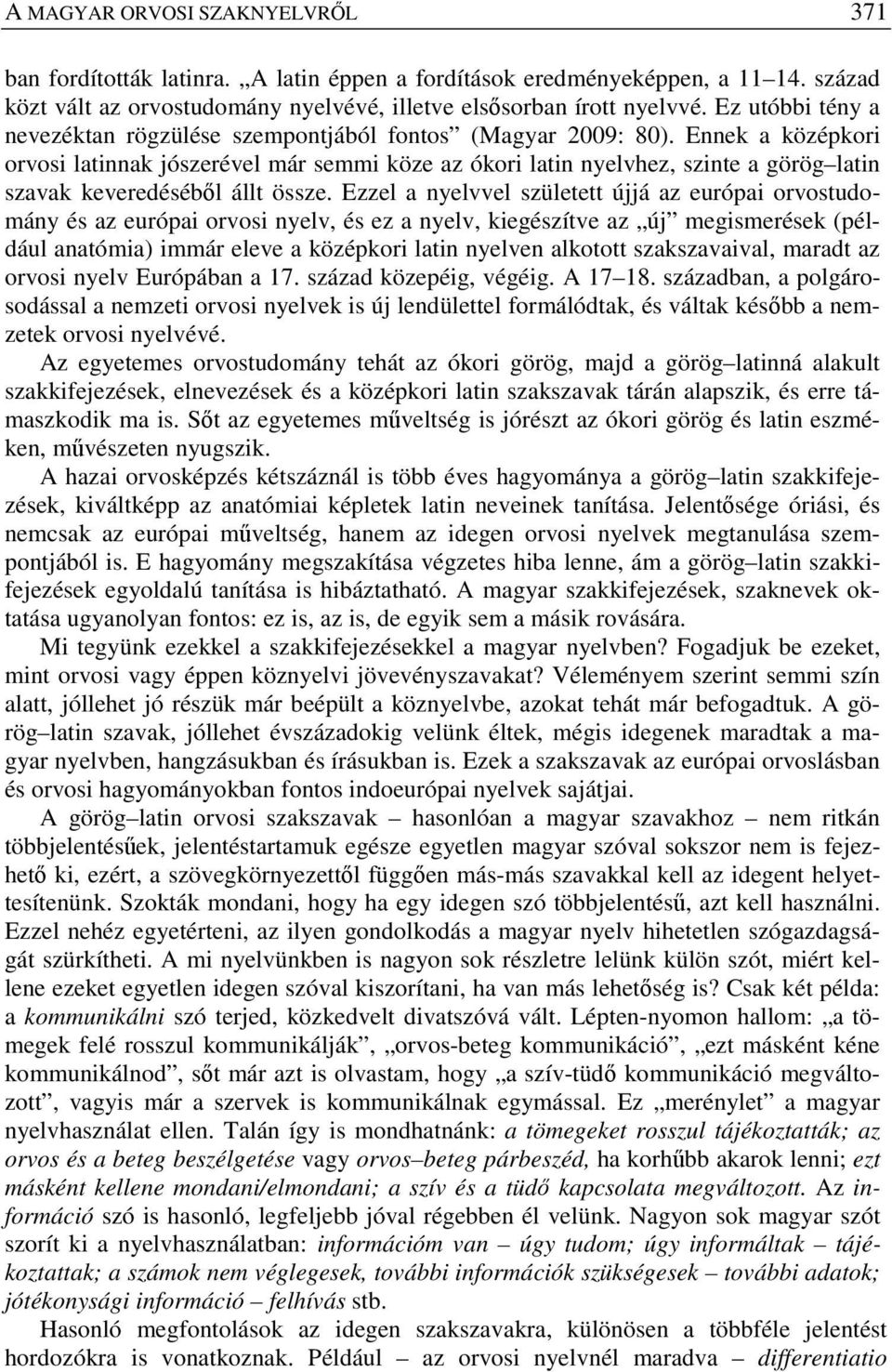 Ennek a középkori orvosi latinnak jószerével már semmi köze az ókori latin nyelvhez, szinte a görög latin szavak keveredéséből állt össze.