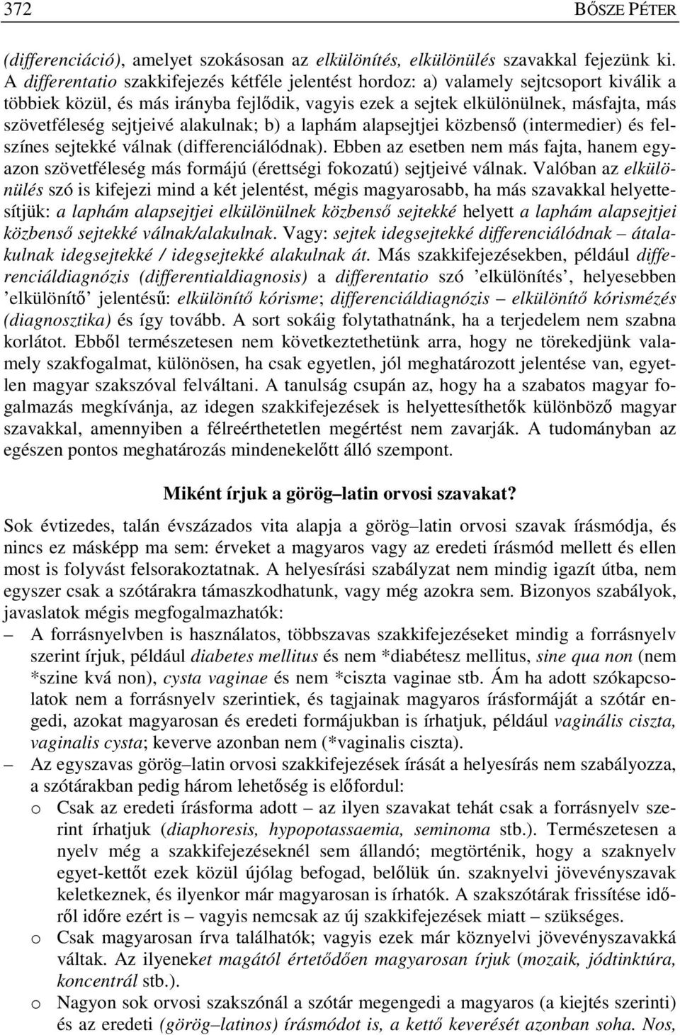 sejtjeivé alakulnak; b) a laphám alapsejtjei közbenső (intermedier) és felszínes sejtekké válnak (differenciálódnak).