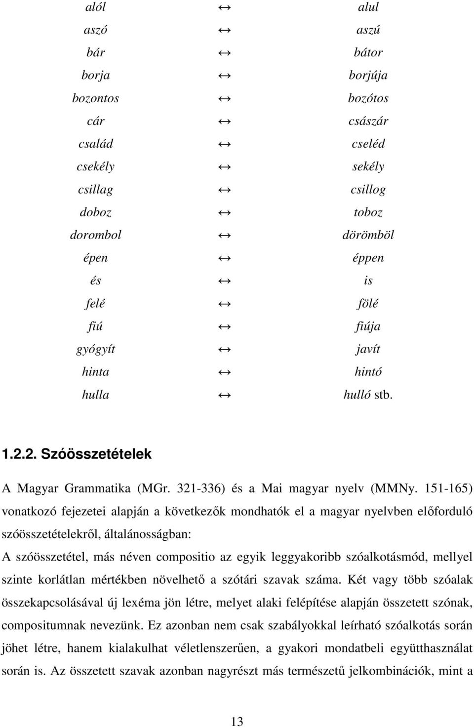 151-165) vonatkozó fejezetei alapján a következők mondhatók el a magyar nyelvben előforduló szóösszetételekről, általánosságban: A szóösszetétel, más néven compositio az egyik leggyakoribb