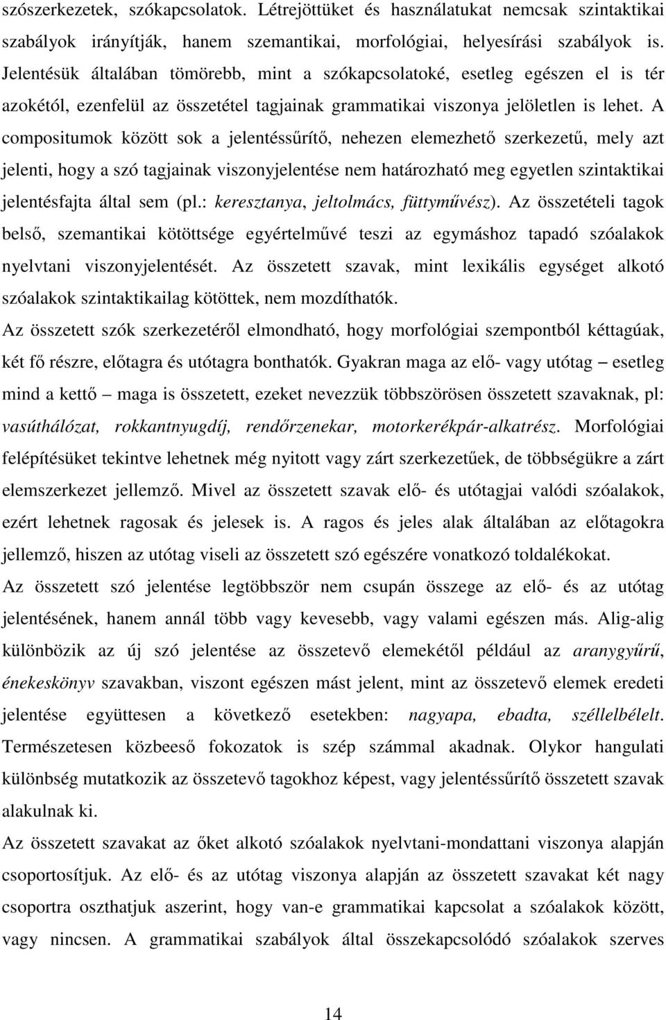 A compositumok között sok a jelentéssűrítő, nehezen elemezhető szerkezetű, mely azt jelenti, hogy a szó tagjainak viszonyjelentése nem határozható meg egyetlen szintaktikai jelentésfajta által sem