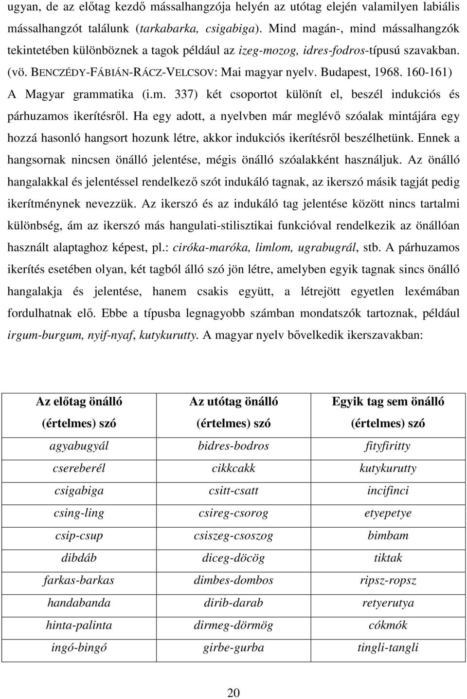 160-161) A Magyar grammatika (i.m. 337) két csoportot különít el, beszél indukciós és párhuzamos ikerítésről.