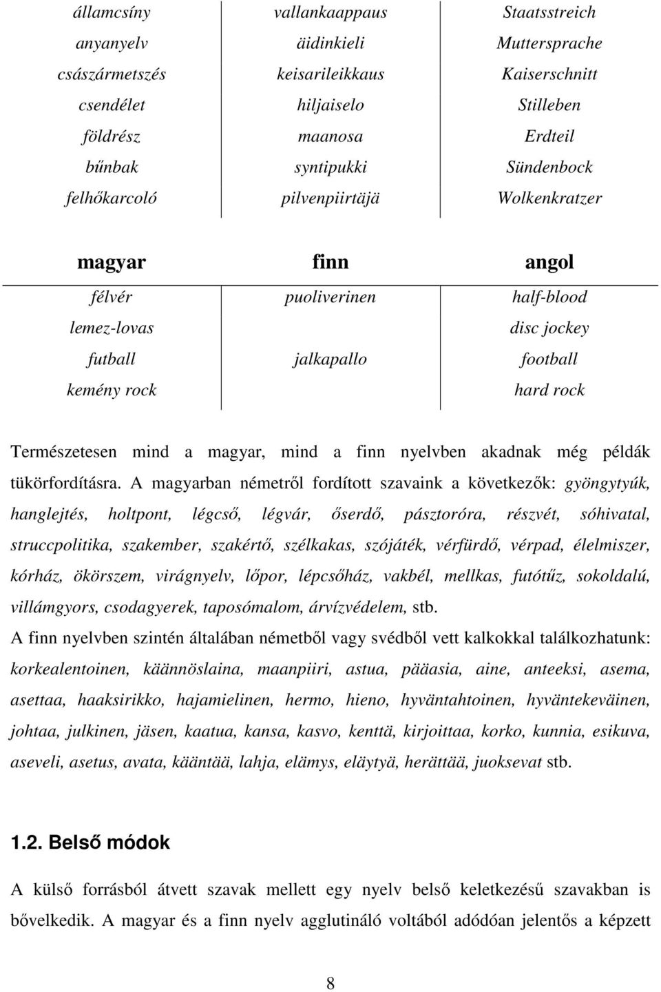 magyar, mind a finn nyelvben akadnak még példák tükörfordításra.