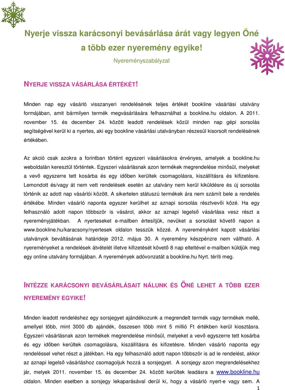 és december 24. között leadott rendelések közül minden nap gépi sorsolás segítségével kerül ki a nyertes, aki egy bookline vásárlási utalványban részesül kisorsolt rendelésének értékében.