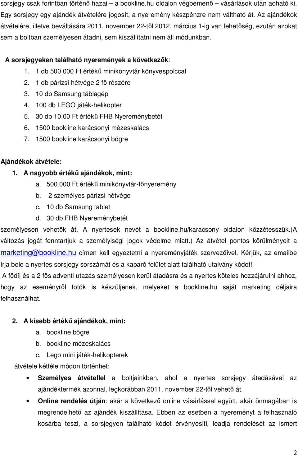 A sorsjegyeken található nyeremények a következık: 1. 1 db 500 000 Ft értékő minikönyvtár könyvespolccal 2. 1 db párizsi hétvége 2 fı részére 3. 10 db Samsung táblagép 4.