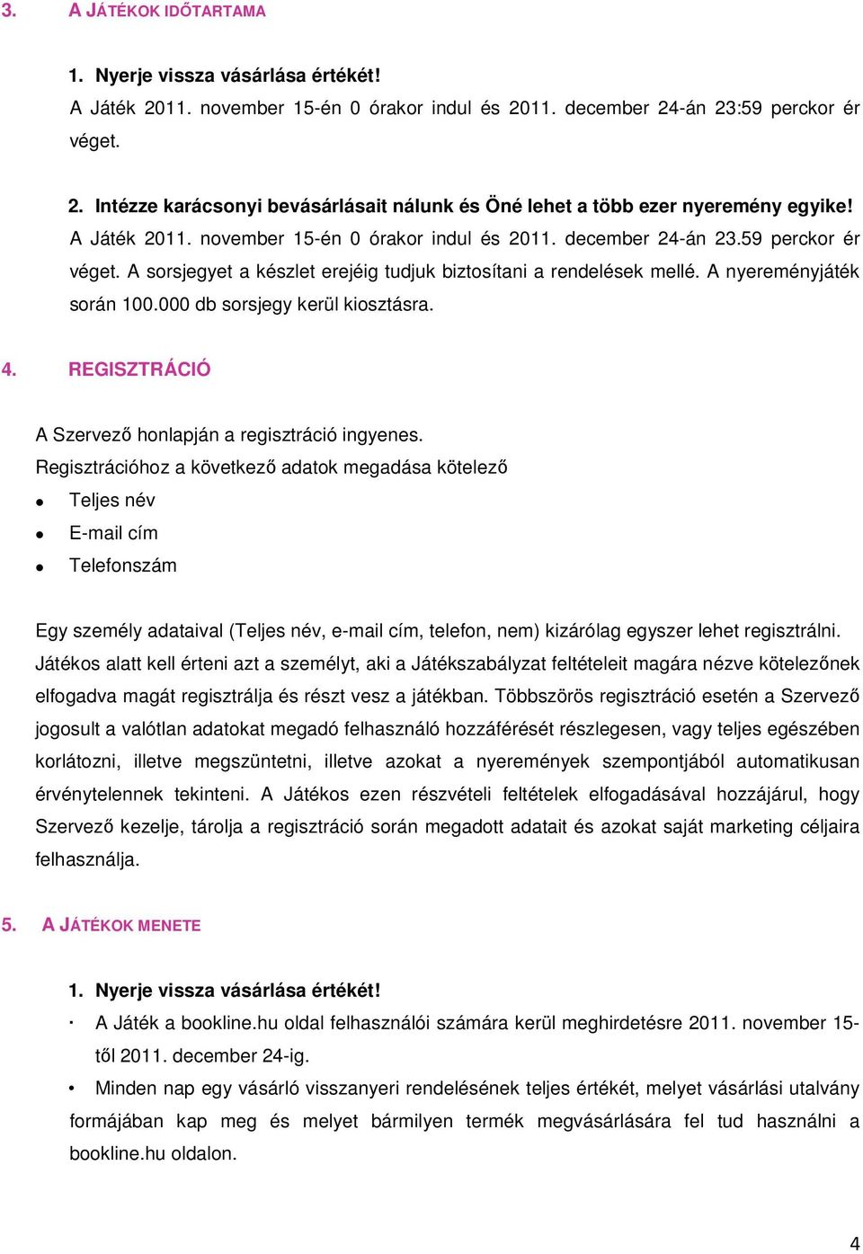 000 db sorsjegy kerül kiosztásra. 4. REGISZTRÁCIÓ A Szervezı honlapján a regisztráció ingyenes.