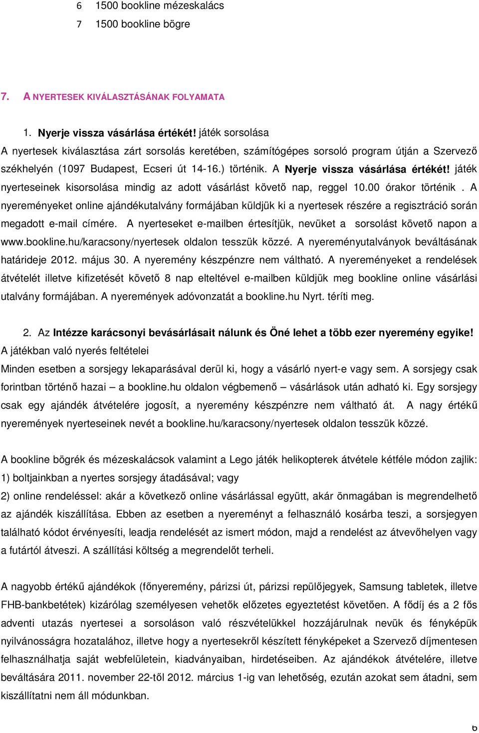 A Nyerje vissza vásárlása értékét! játék nyerteseinek kisorsolása mindig az adott vásárlást követı nap, reggel 10.00 órakor történik.