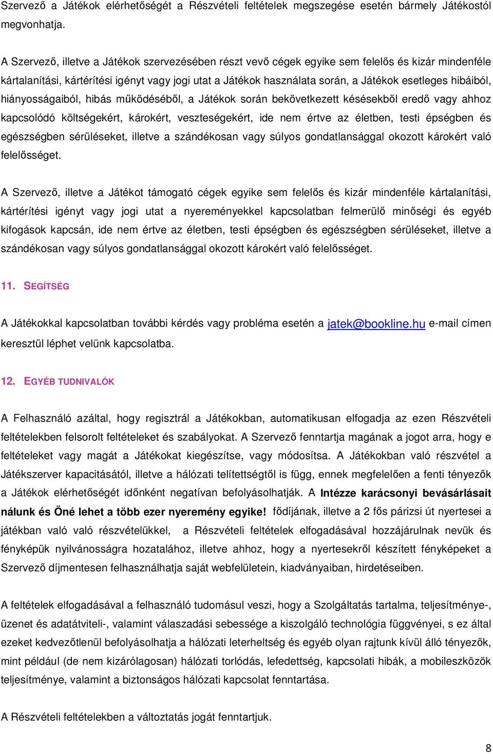 hibáiból, hiányosságaiból, hibás mőködésébıl, a Játékok során bekövetkezett késésekbıl eredı vagy ahhoz kapcsolódó költségekért, károkért, veszteségekért, ide nem értve az életben, testi épségben és