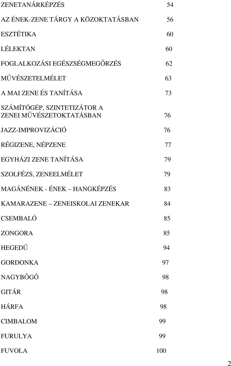 76 RÉGIZENE, NÉPZENE 77 EGYHÁZI ZENE TANÍTÁSA 79 SZOLFÉZS, ZENEELMÉLET 79 MAGÁNÉNEK - ÉNEK HANGKÉPZÉS 83 KAMARAZENE