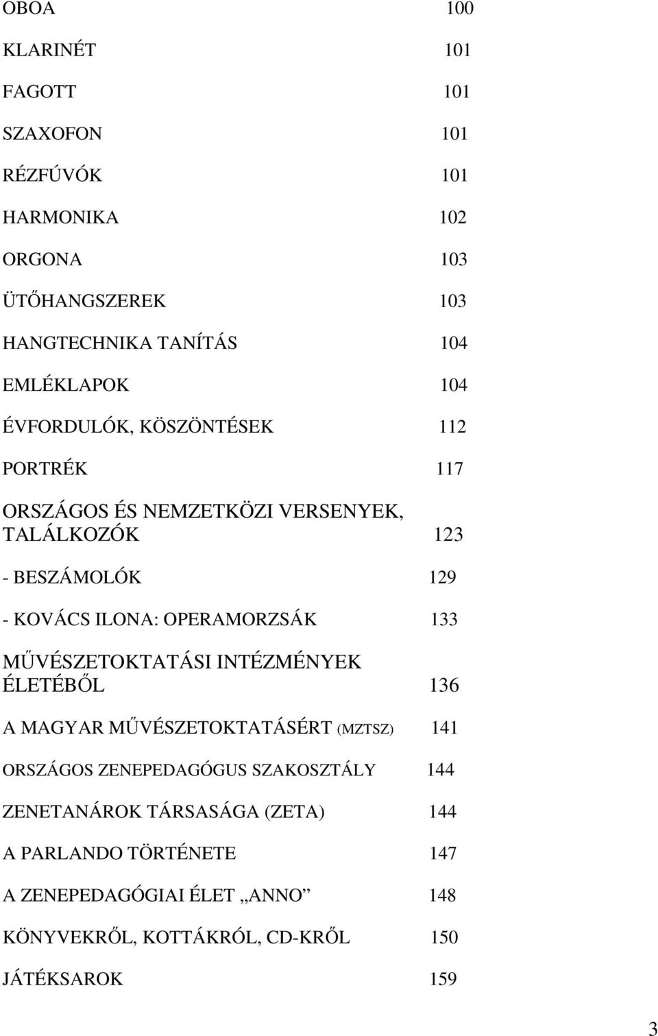 ILONA: OPERAMORZSÁK 133 MŰVÉSZETOKTATÁSI INTÉZMÉNYEK ÉLETÉBŐL 136 A MAGYAR MŰVÉSZETOKTATÁSÉRT (MZTSZ) 141 ORSZÁGOS ZENEPEDAGÓGUS