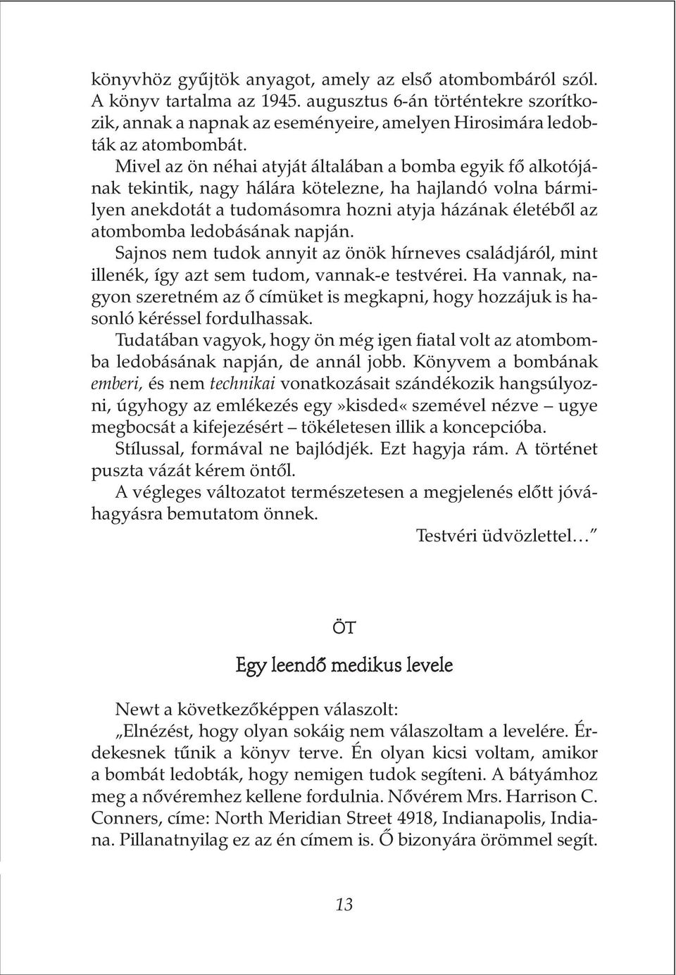 ledobásának napján. Sajnos nem tudok annyit az önök hírneves családjáról, mint illenék, így azt sem tudom, vannak-e testvérei.