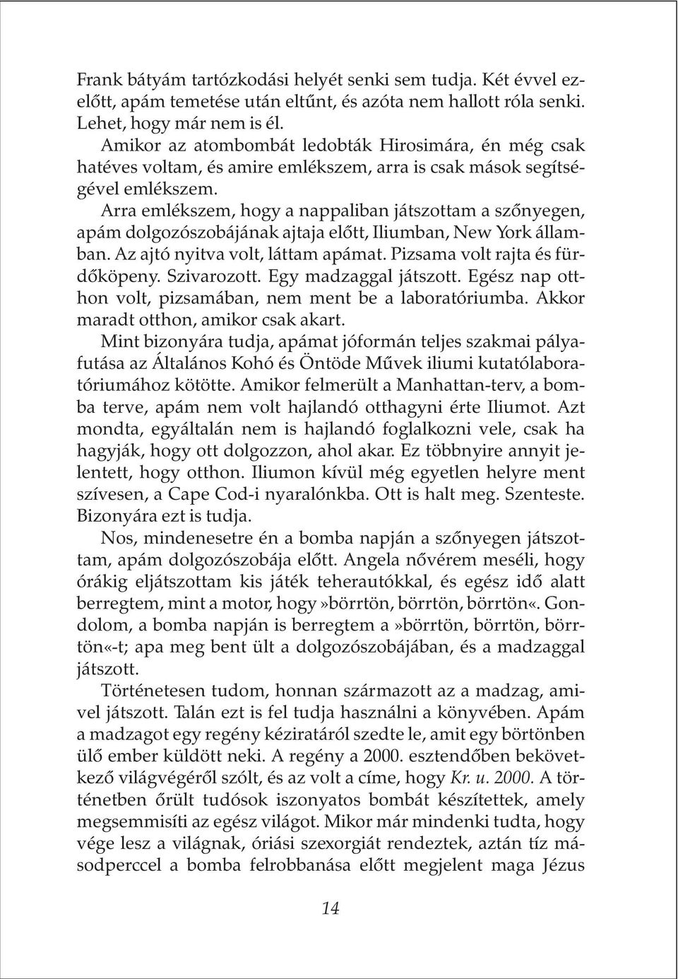 Arra emlékszem, hogy a nappaliban játszottam a szõnyegen, apám dolgozószobájának ajtaja elõtt, Iliumban, New York államban. Az ajtó nyitva volt, láttam apámat. Pizsama volt rajta és fürdõköpeny.