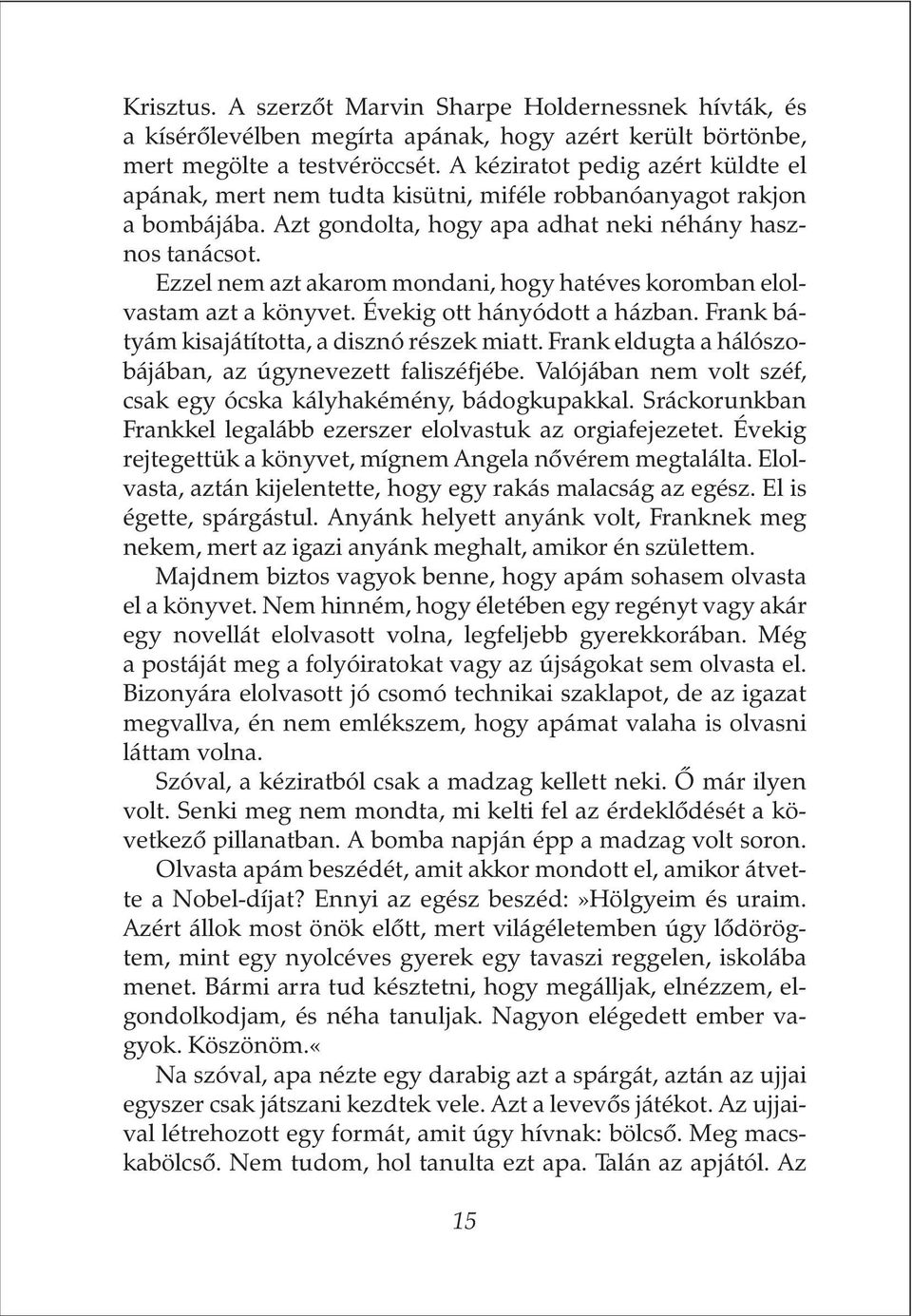 Ezzel nem azt akarom mondani, hogy hatéves koromban elolvastam azt a könyvet. Évekig ott hányódott a házban. Frank bátyám kisajátította, a disznó részek miatt.
