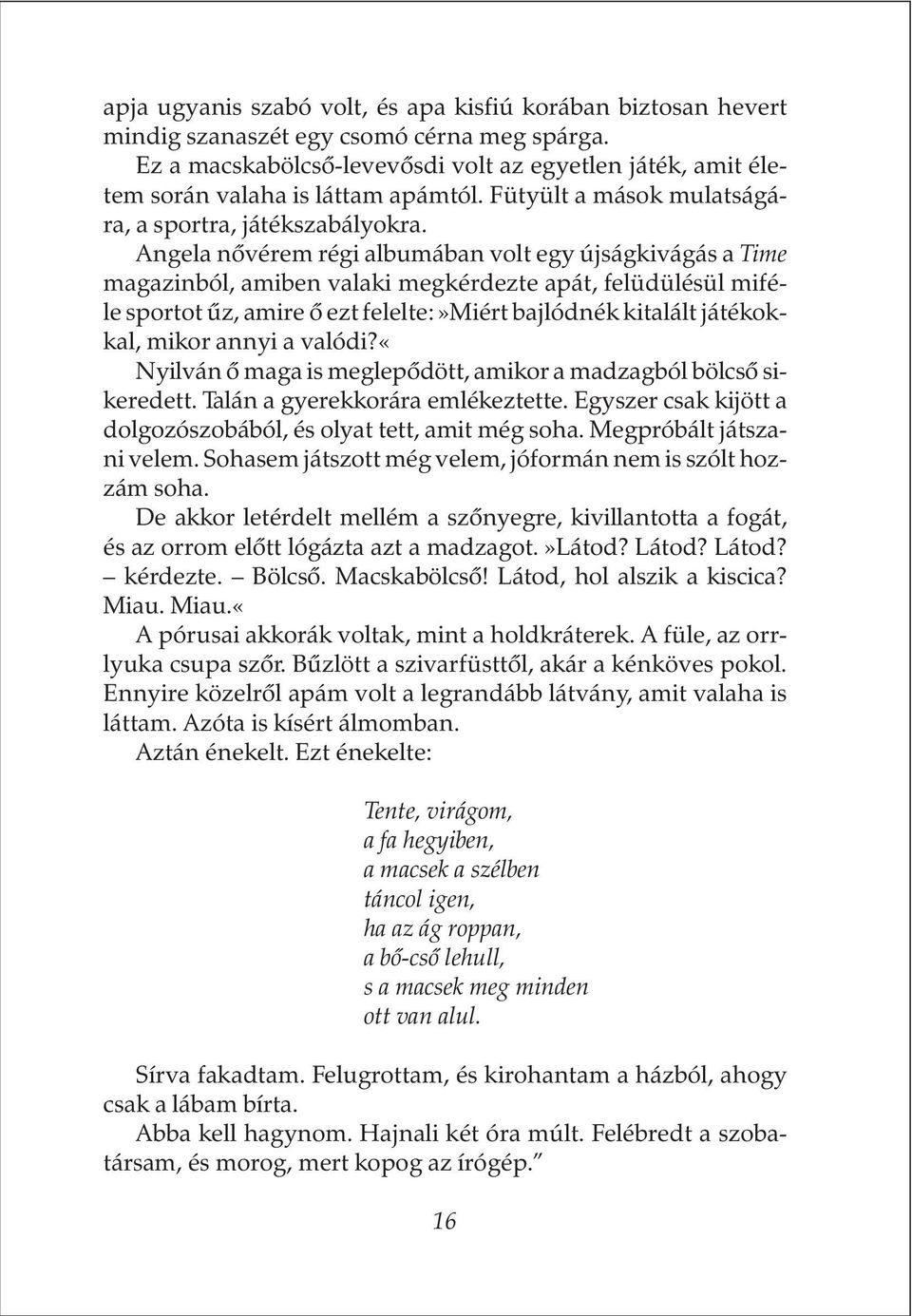 Angela nõvérem régi albumában volt egy újságkivágás a Time magazinból, amiben valaki megkérdezte apát, felüdülésül miféle sportot ûz, amire õ ezt felelte:»miért bajlódnék kitalált játékokkal, mikor