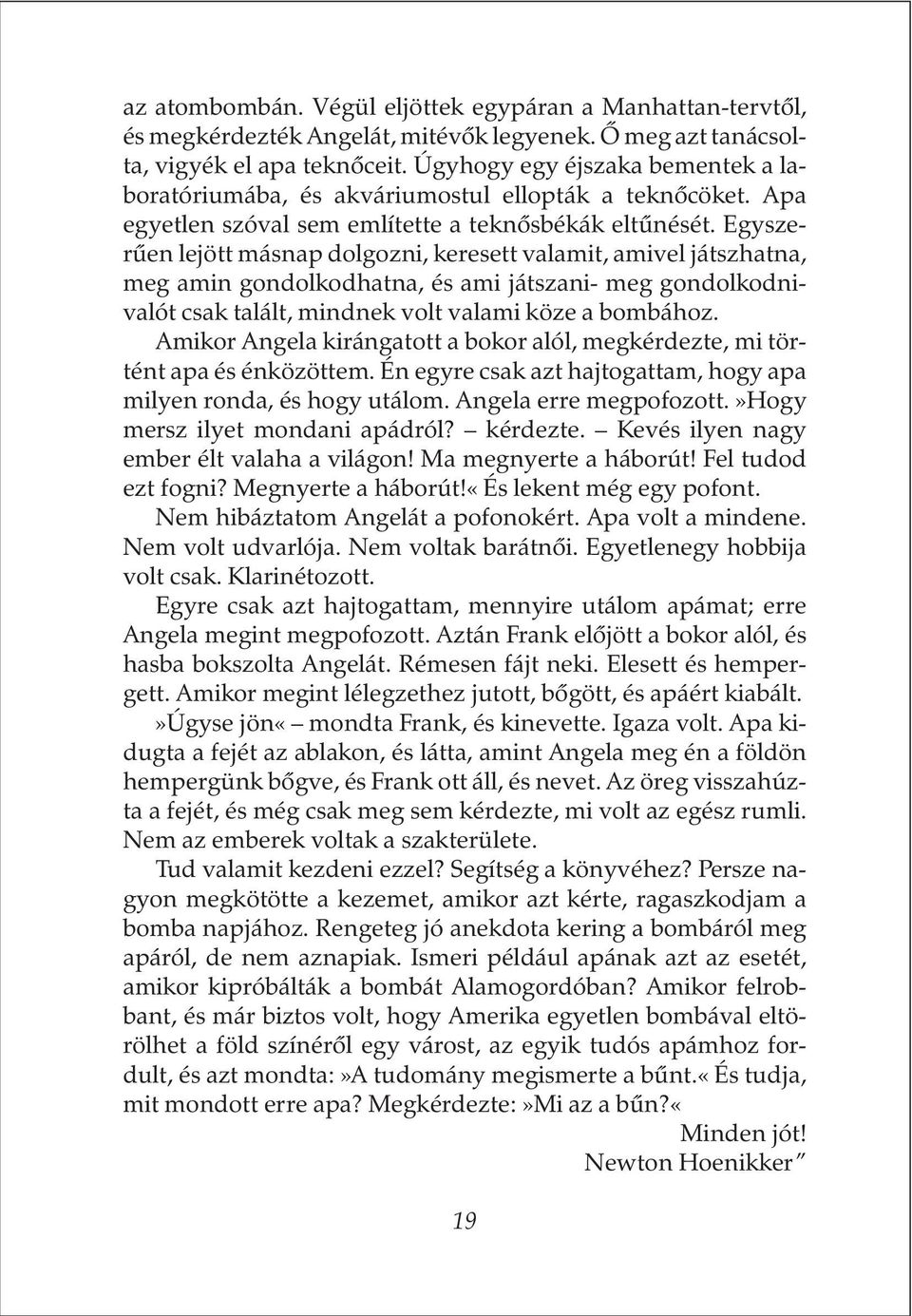 Egyszerûen lejött másnap dolgozni, keresett valamit, amivel játszhatna, meg amin gondolkodhatna, és ami játszani- meg gondolkodnivalót csak talált, mindnek volt valami köze a bombához.