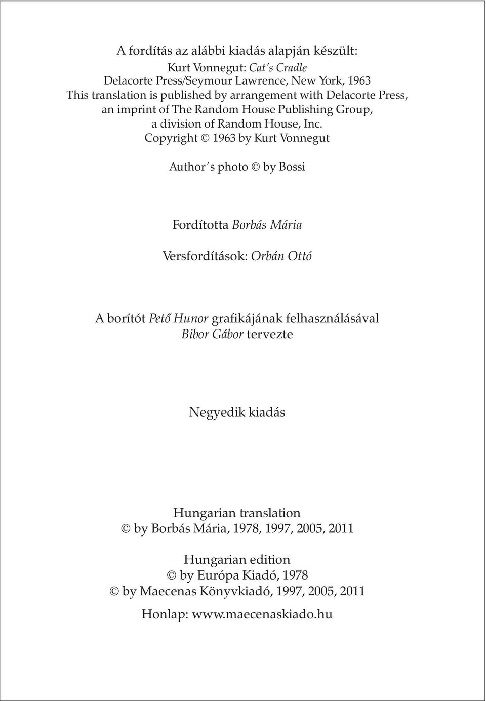 Copyright 1963 by Kurt Vonnegut Author s photo by Bossi Fordította Borbás Mária Versfordítások: Orbán Ottó A borítót Petõ Hunor grafikájának felhasználásával