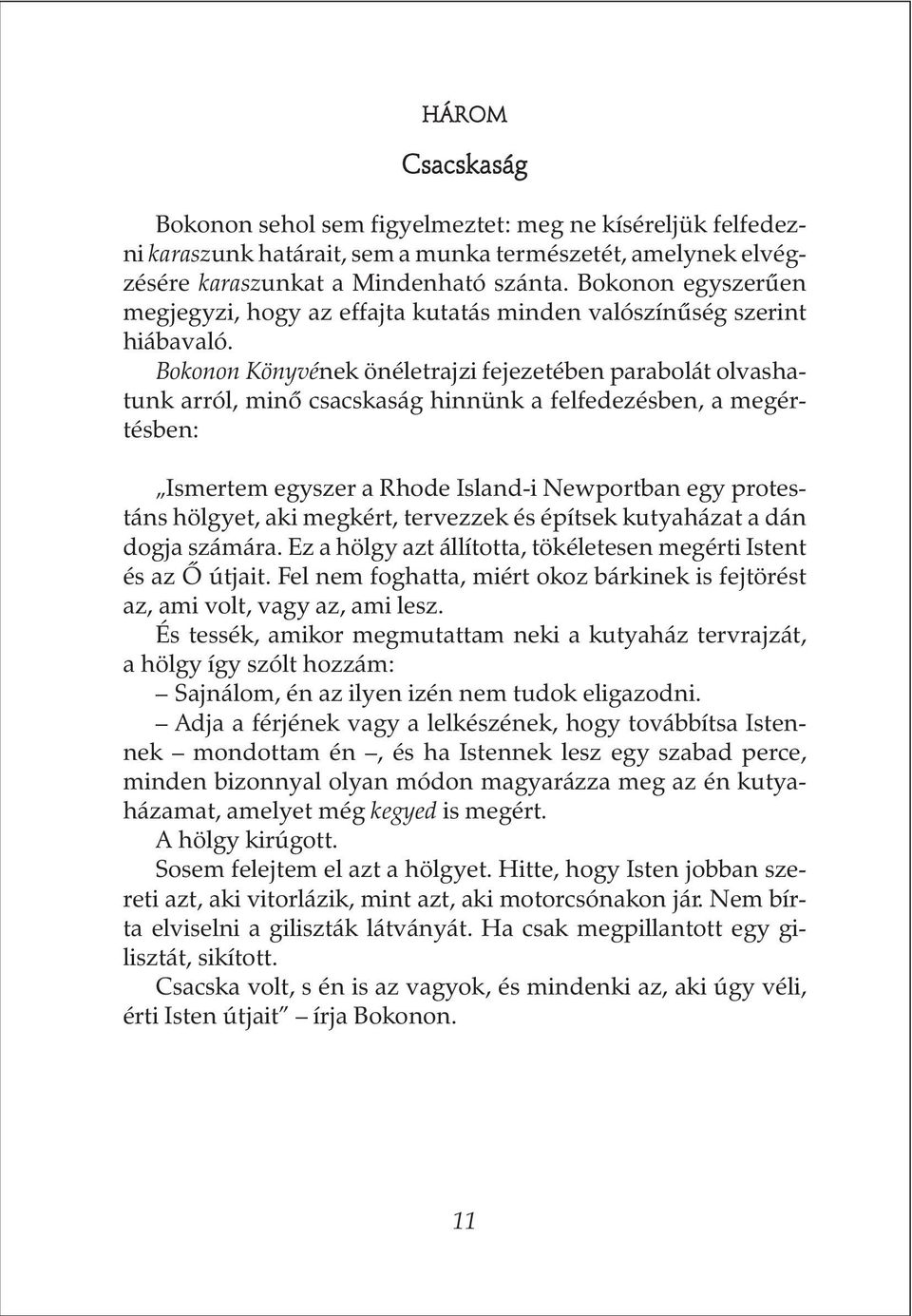 Bokonon Könyvének önéletrajzi fejezetében parabolát olvashatunk arról, minõ csacskaság hinnünk a felfedezésben, a megértésben: Ismertem egyszer a Rhode Island-i Newportban egy protestáns hölgyet, aki