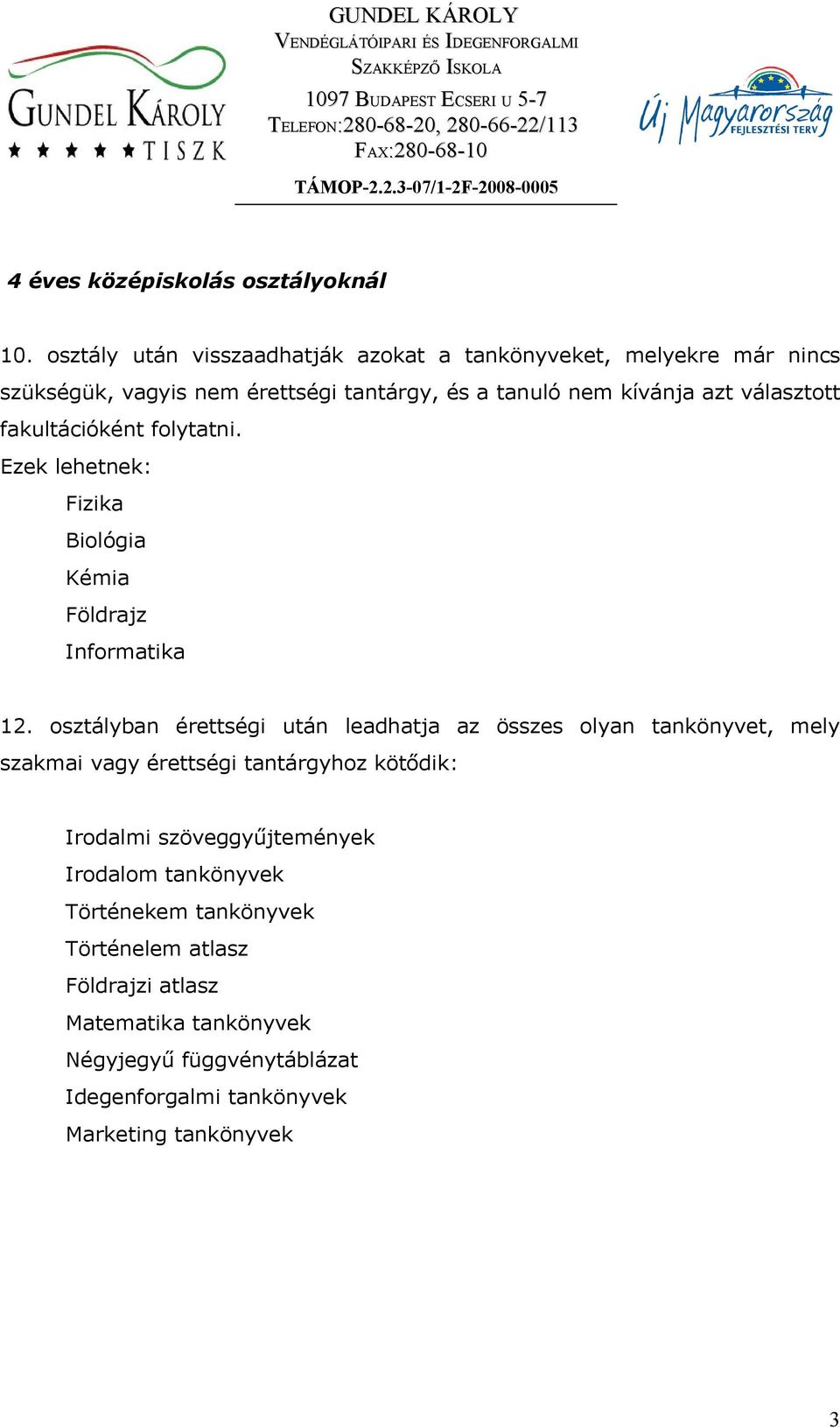 választott fakultációként folytatni. Ezek lehetnek: Fizika Biológia Kémia Földrajz Informatika 12.
