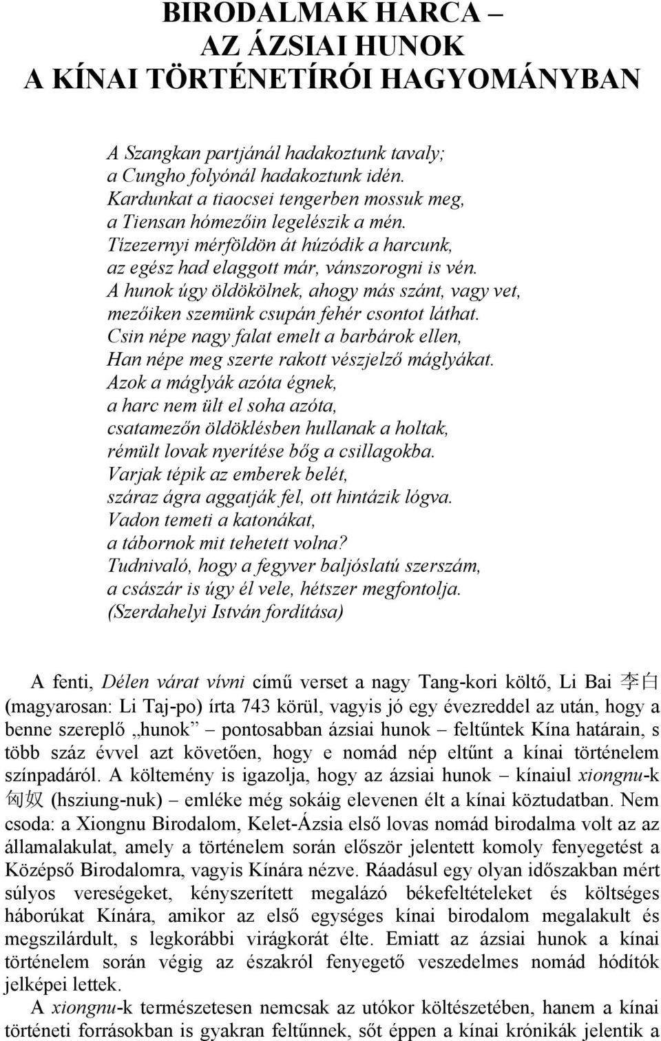 A hunok úgy öldökölnek, ahogy más szánt, vagy vet, mezőiken szemünk csupán fehér csontot láthat. Csin népe nagy falat emelt a barbárok ellen, Han népe meg szerte rakott vészjelző máglyákat.
