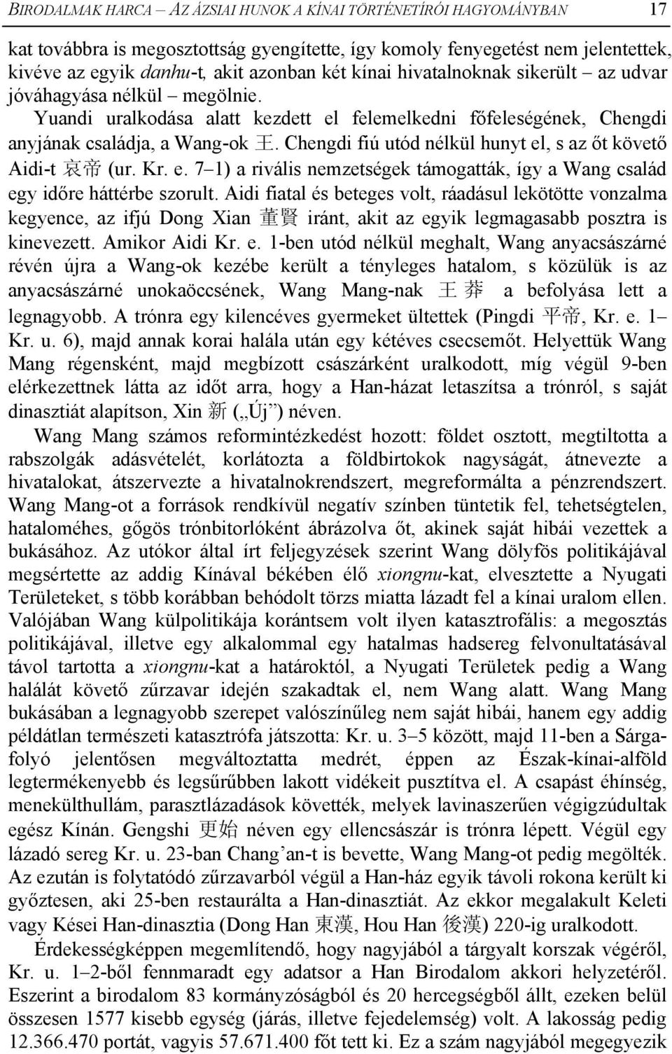Chengdi fiú utód nélkül hunyt el, s az őt követő Aidi-t 哀 帝 (ur. Kr. e. 7 1) a rivális nemzetségek támogatták, így a Wang család egy időre háttérbe szorult.