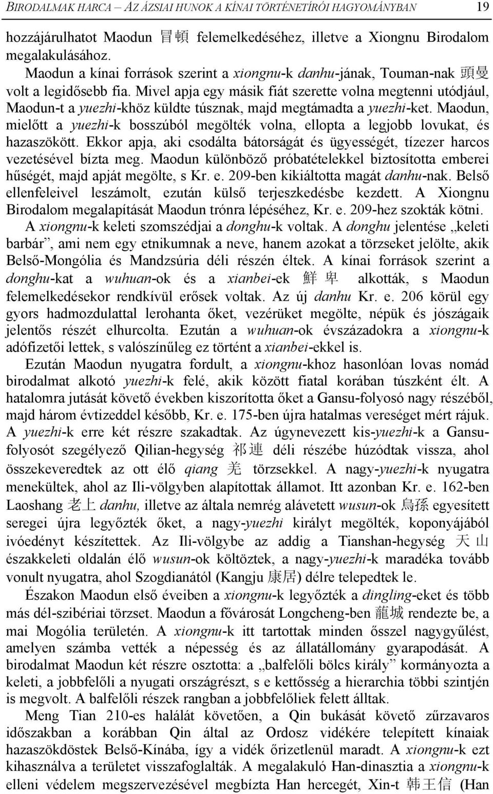Mivel apja egy másik fiát szerette volna megtenni utódjául, Maodun-t a yuezhi-khöz küldte túsznak, majd megtámadta a yuezhi-ket.