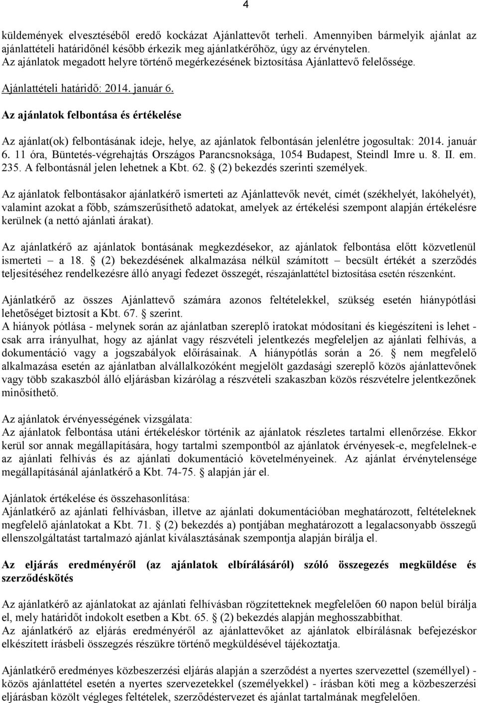 Az ajánlatok felbontása és értékelése Az ajánlat(ok) felbontásának ideje, helye, az ajánlatok felbontásán jelenlétre jogosultak: 2014. január 6.