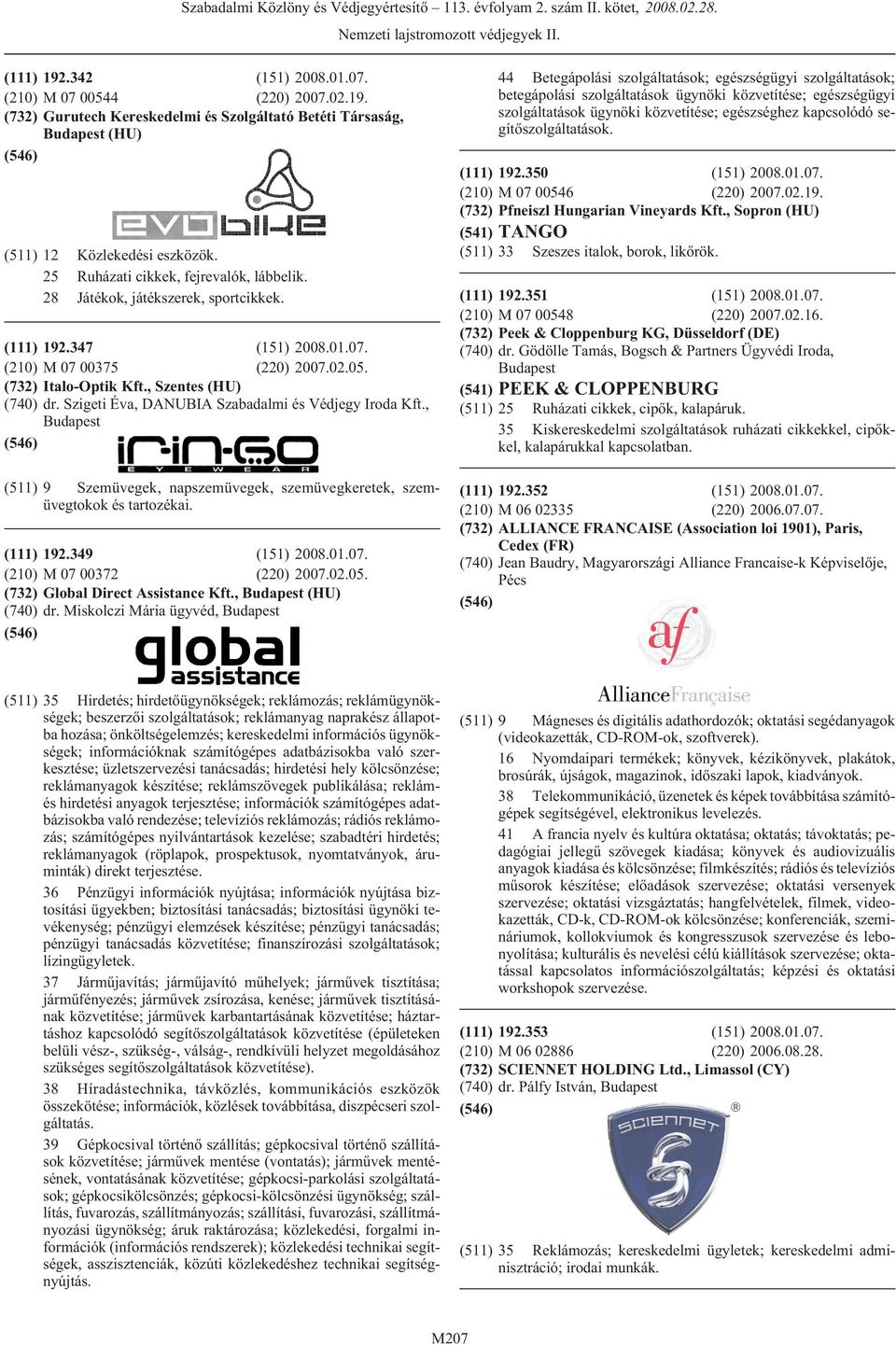 , (511) 9 Szemüvegek, napszemüvegek, szemüvegkeretek, szemüvegtokok és tartozékai. 192.349 (151) 2008.01.07. M 07 00372 (220) 2007.02.05. Global Direct Assistance Kft., (HU) dr.