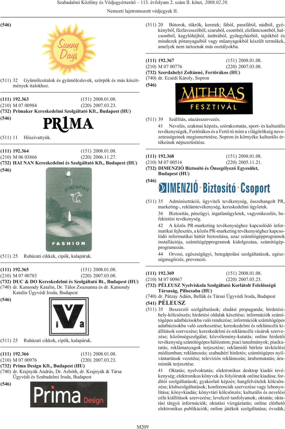 pótanyagaiból vagy mûanyagokból készült termékek, amelyek nem tartoznak más osztályokba. (511) 32 Gyümölcsitalok és gyümölcslevek, szörpök és más készítmények italokhoz. 192.363 (151) 2008.