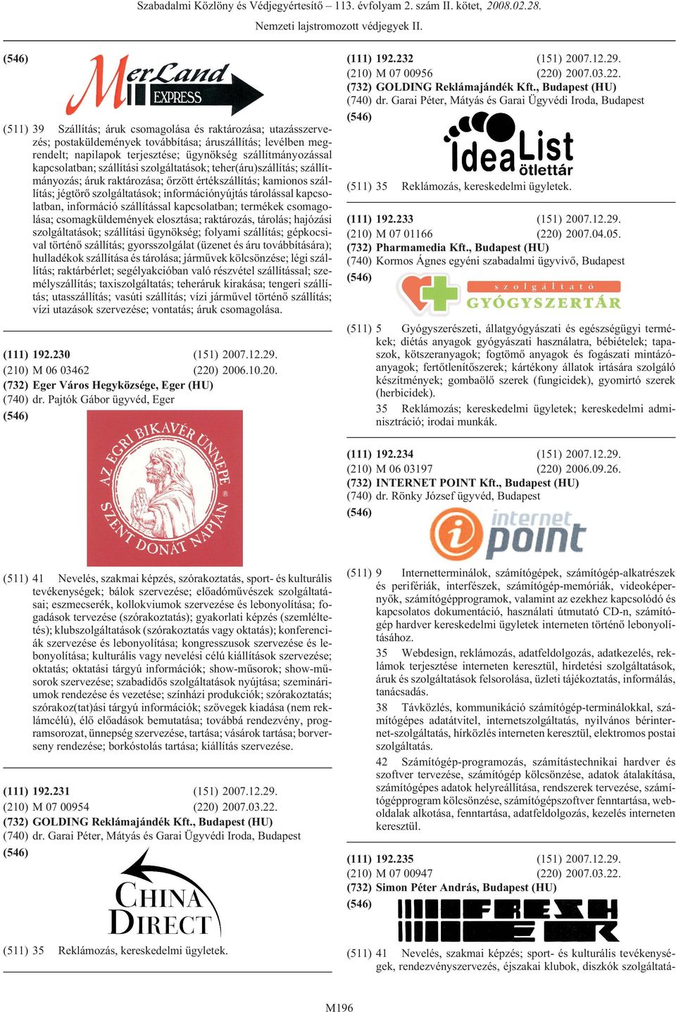kapcsolatban, információ szállítással kapcsolatban; termékek csomagolása; csomagküldemények elosztása; raktározás, tárolás; hajózási szolgáltatások; szállítási ügynökség; folyami szállítás;