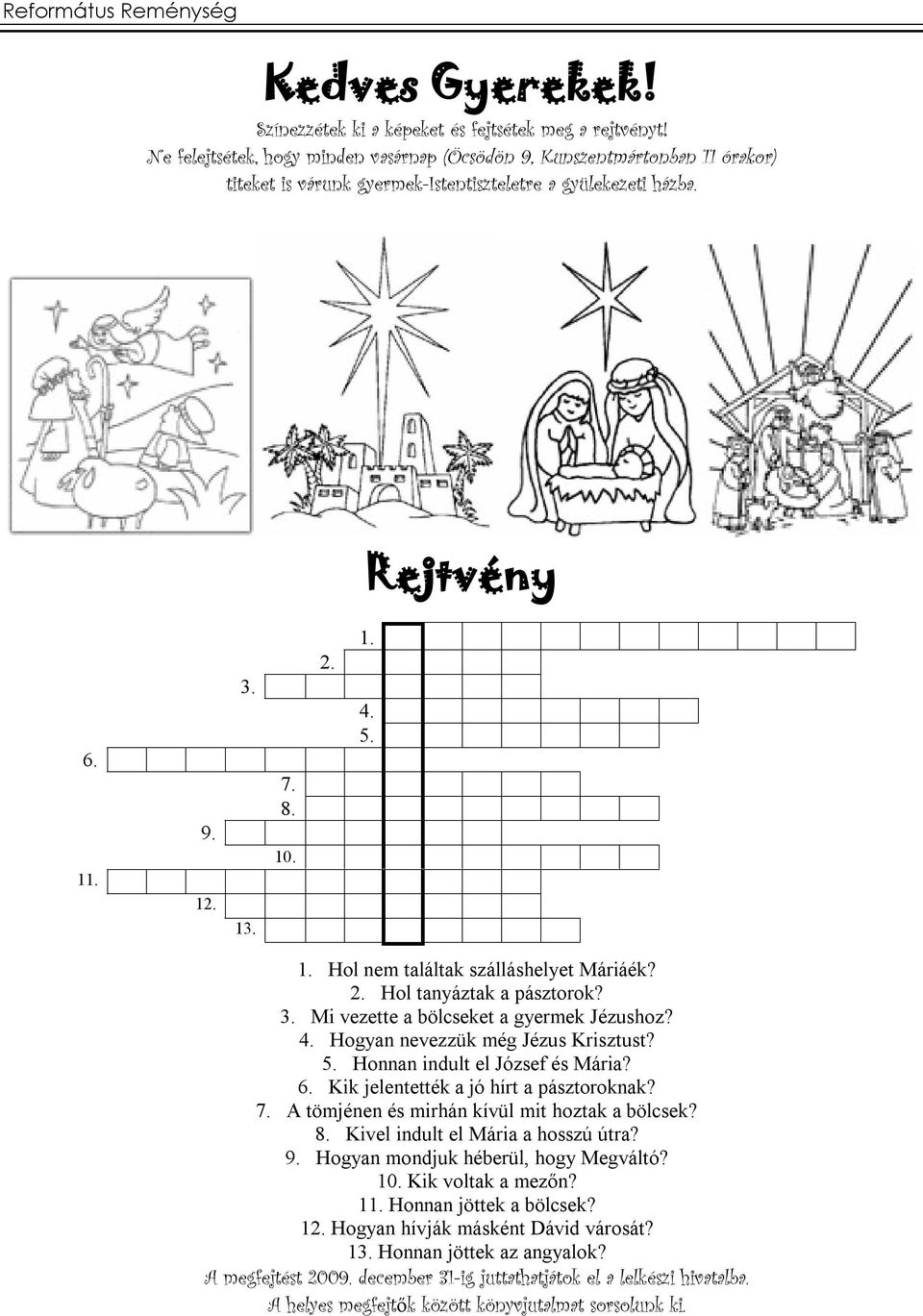 2. Hol tanyáztak a pásztorok? 3. Mi vezette a bölcseket a gyermek Jézushoz? 4. Hogyan nevezzük még Jézus Krisztust? 5. Honnan indult el József és Mária? 6. Kik jelentették a jó hírt a pásztoroknak? 7.