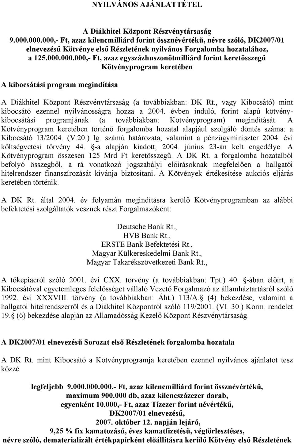 , vagy Kibocsátó) mint kibocsátó ezennel nyilvánosságra hozza a 2004. évben induló, forint alapú kötvénykibocsátási programjának (a továbbiakban: Kötvényprogram) megindítását.