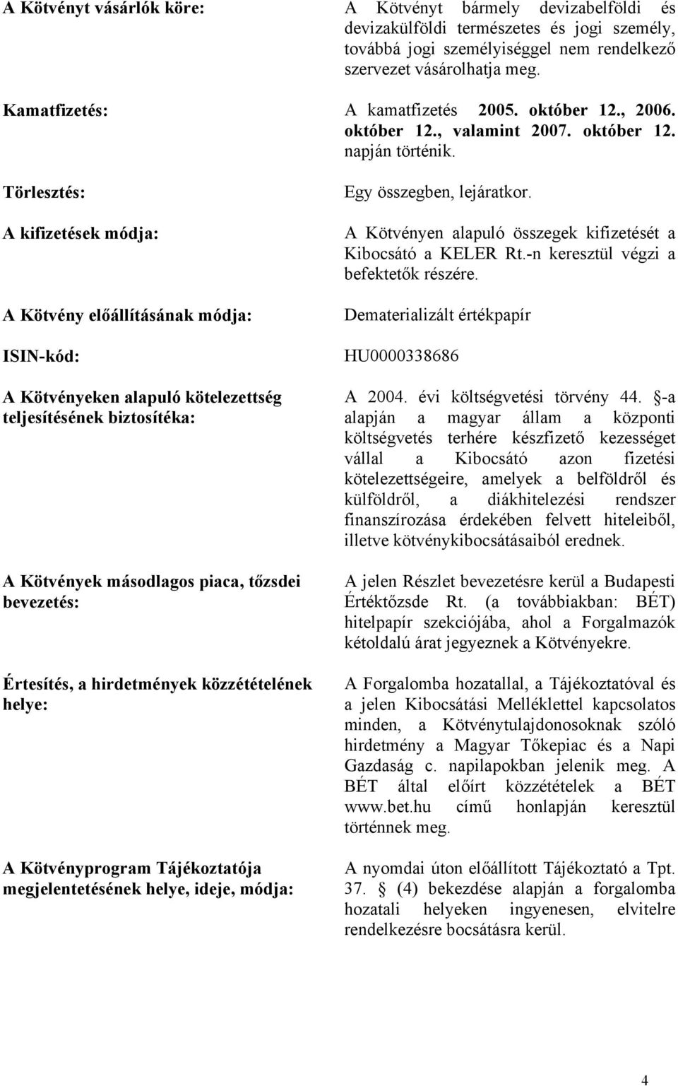 Törlesztés: A kifizetések módja: A Kötvény előállításának módja: ISIN-kód: A Kötvényeken alapuló kötelezettség teljesítésének biztosítéka: A Kötvények másodlagos piaca, tőzsdei bevezetés: Értesítés,